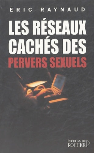 Livrenpoche : Les réseaux cachés des pervers sexuels - Eric Raynaud - Livre