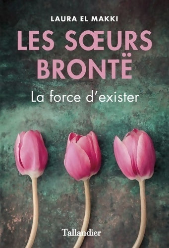Livrenpoche : Les soeurs Brontë : La force d'exister - Laura El Makki - Livre