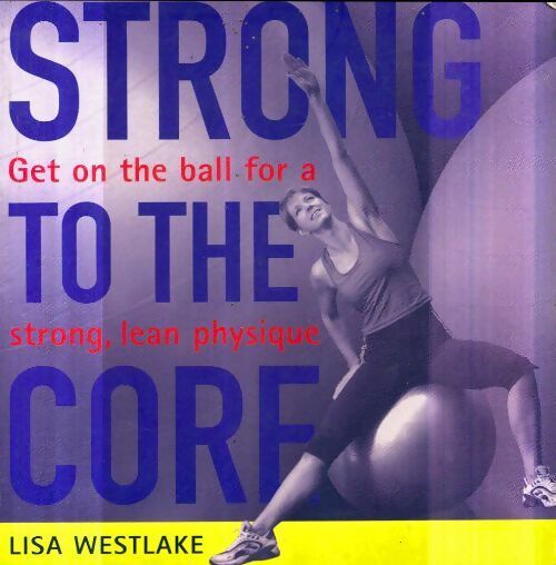 Livrenpoche : Strong to the core. Get on the ball for a strong lean physique - Lisa Westlake - Livre