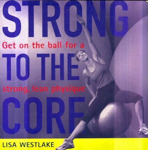 Strong to the core. Get on the ball for a strong lean physique - Lisa Westlake -  Aurum press - Livre