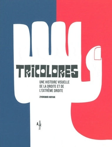 Livrenpoche : Tricolores : Une histoire visuelle de la droite et de l'extrême droite - Zvonimir Novak - Livre
