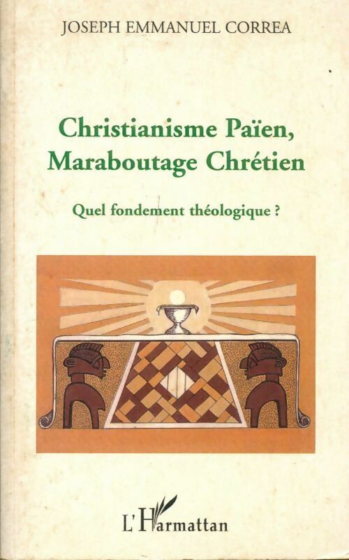 Livrenpoche : Christianisme Païen, Maraboutage chrétien. Quel fondement théologique ? - Joseph Emmanuel Correa - Livre