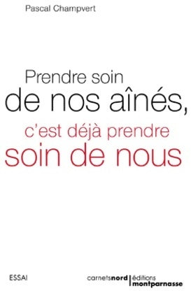Prendre soin de nos aînés, c'est déjà prendre soin de nous - Pascal Champvert - Livre