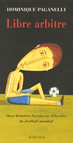 Livrenpoche : Libre arbitre? Onze histoires loyales ou déloyales du football mondial - Dominique Paganelli - Livre