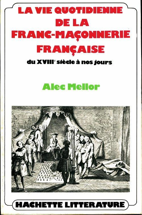 Livrenpoche : La vie quotidienne de la franc-maçonnerie française du XVIIIe siècle à nos jours - Alec Mellor - Livre