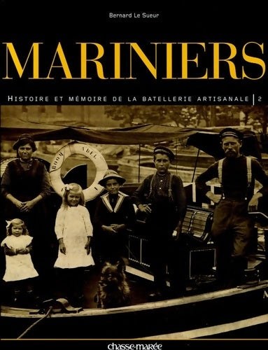 Mariniers Tome II : Histoire et mémoire de la batellerie artisanale - Bernard Le Sueur - Livre