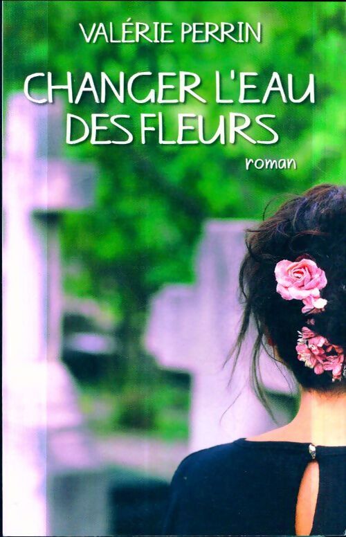 Livrenpoche : Changer l'eau des fleurs - Valérie Perrin - Livre