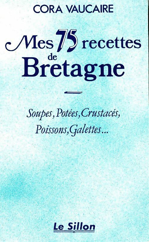 Mes 75 recettes  de Bretagne - Cora Vaucaire -  Le sillon - Livre