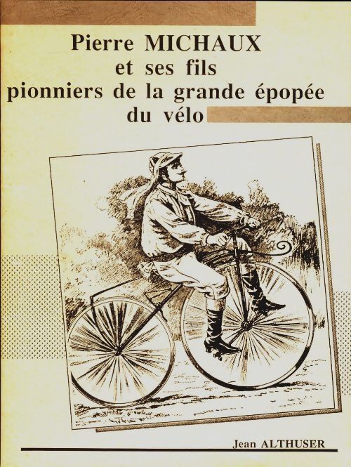 Livrenpoche : Pierre Michaux et ses fils pionniers de la grande épopée du vélo - Jean Althuser - Livre