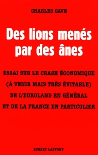 Livrenpoche : Des lions menés par des ânes : Essai sur le crash économique  de l'euroland en général et de la France en particulier - Charles Gave - Livre