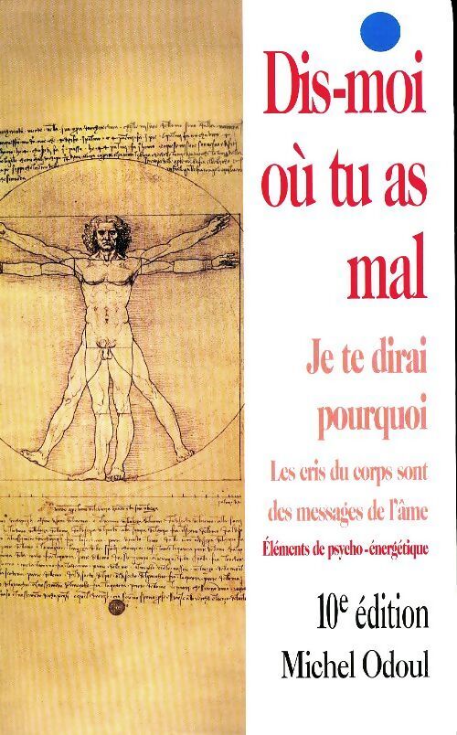 Livrenpoche : Dis-moi où tu as mal, je te dirai pourquoi... Les cris du corps sont des messages de l'âme éléments de psycho-énergétique - Michel Odoul - Livre