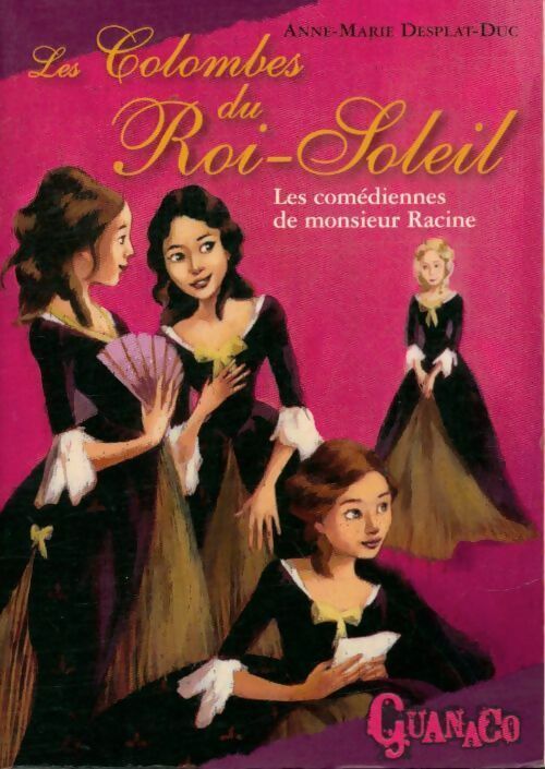 Les colombes du Roi-Soleil Tome I : Les comédiennes de Monsieur Racine - Anne-Marie Desplat-Duc -  Guanaco - Livre