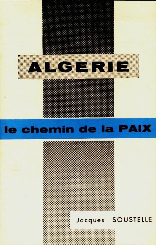 Algérie, le chemin de la paix - Jacques Soustelle -  CIPAS GF - Livre