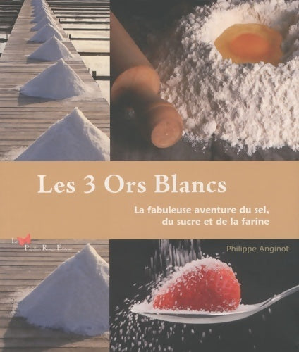 Livrenpoche : Les 3 ors blancs. La fabuleuse aventure du sel du sucre et de la farine - Philippe Anginot - Livre