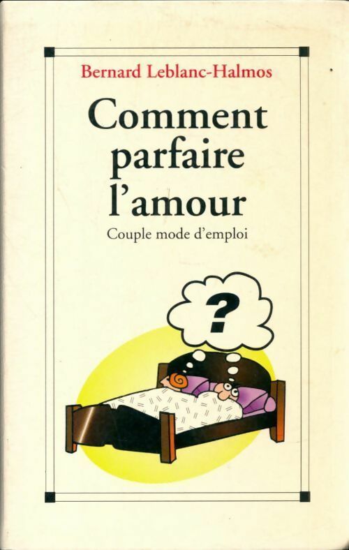 Livrenpoche : Comment parfaire l'amour. Couple mode d'emploi - Bernard Leblanc-Halmos - Livre