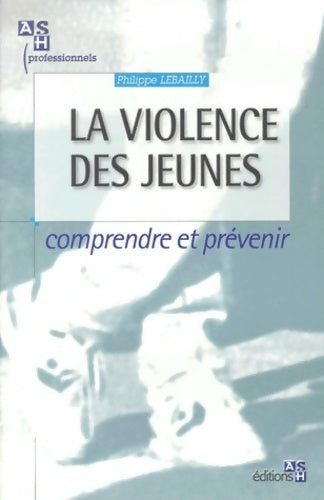 Livrenpoche : La violence des jeunes. Comprendre et prévenir - Philippe Lebailly - Livre