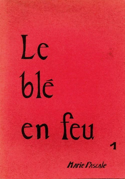 Livrenpoche : Le blé en feu - Marie Pascale - Livre