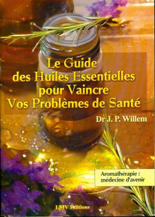 Livrenpoche : Le guide des huiles essentielles pour vaincre vos problèmes de santé - Jean-Pierre Willem - Livre