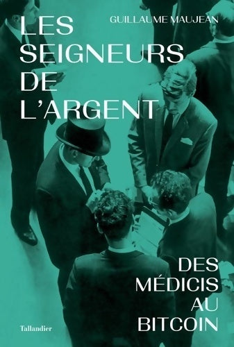Livrenpoche : Les seigneurs de l'argent. Des Médicis au bitcoin - Guillaume Maujean - Livre