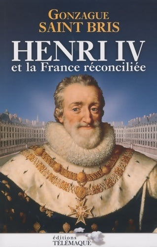 Livrenpoche : Henri IV et la France réconciliée - Gonzague Saint-Bris - Livre