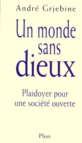 Un monde sans dieux. Plaidoyer pour une société ouverte - André Grjebine - Livre