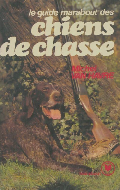 Le guide marabout des chiens de chasse - Michel Van Havre -  Marabout - Livre