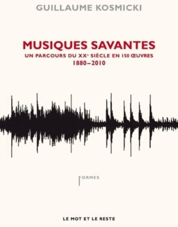 Livrenpoche : Musiques savantes. Un parcours du XXe siècle en 150 oeuvre (1880-2010) - Guillaume Kosmicki - Livre