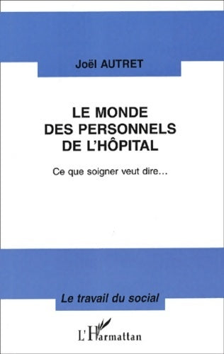 Le monde des personnels de l'hôpital - Joël Autret -  Le travail du social - Livre