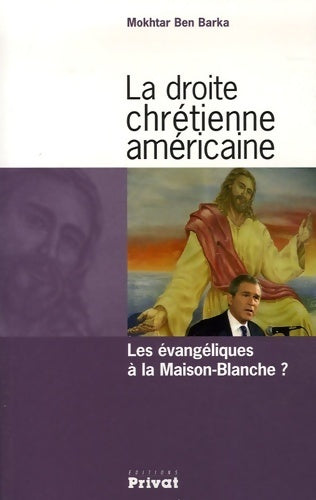Livrenpoche : La droite chrétienne américaine : Les évangéliques à la Maison-Blanche ? - Mokhtar Ben Barka - Livre