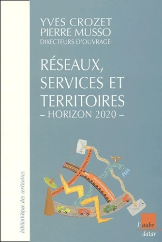 Réseaux, services et territoires horizon 2020 - Yves Crozet ; Pierre Musso -  Bibliothèque des territoires - Livre