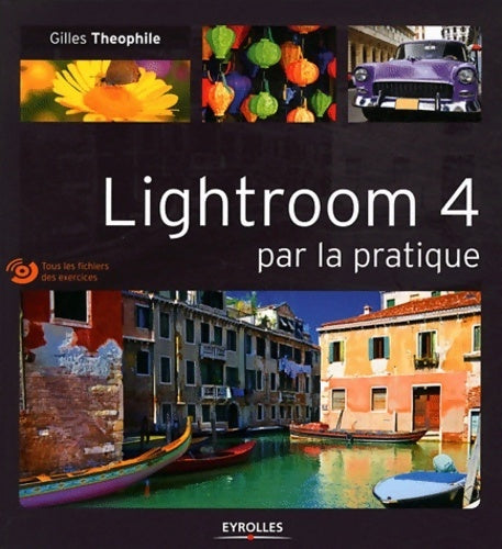 Lightroom 4 par la pratique. Tous les fichiers des exercices - Gilles Theophile - Livre