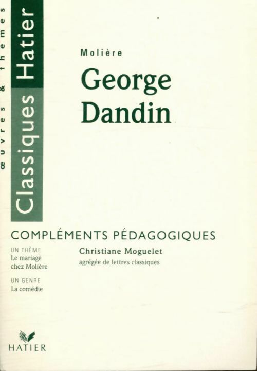 Georges Dandin de Molière. Compléments pédagogiques - Christiane Moguelet -  Classiques Hatier - Livre