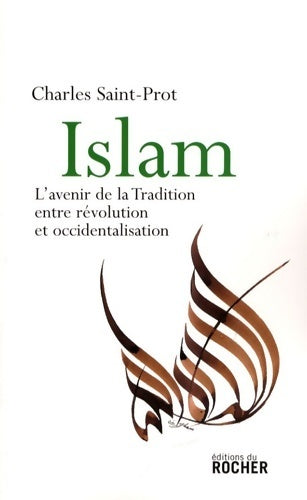 Livrenpoche : Islam. L'avenir de la tradition entre révolution et occidentalisation - Charles Saint-Prot - Livre