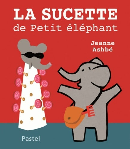 Livrenpoche : La sucette de petit Éléphant - Jeanne Ashbé - Livre