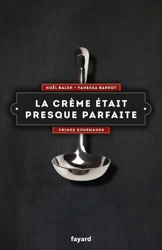 Livrenpoche : La crème était presque parfaite. Crimes gourmands - Noël Balen, Vanessa Barrot - Livre