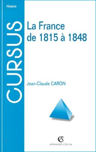 La France de 1815 à 1848 - Jean-Claude Caron -  Cursus - Livre