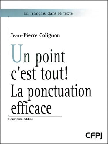 Livrenpoche : Un point c'est tout ! : La ponctuation efficace - Jean-Pierre Colignon - Livre