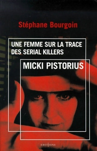 Micki Pistorius. Une femme sur la trace des serial killers - Stéphane Bourgoin -  Editions 1 GF - Livre