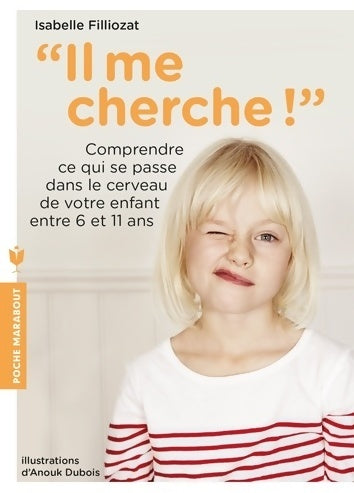 Livrenpoche : Il me cherche ! : Comprendre ce qui se passe dans son cerveau entre 6 et 11 ans - Isabelle Filliozat - Livre