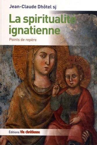 Livrenpoche : La spiritualité ignatienne. Points de repère - Jean-Claude Dhôtel - Livre