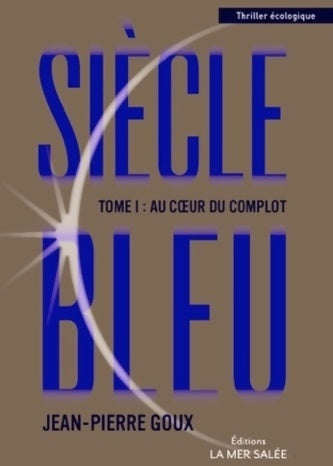 Siècle bleu Tome I : Au coeur du complot - Jean-Pierre Goux - Livre