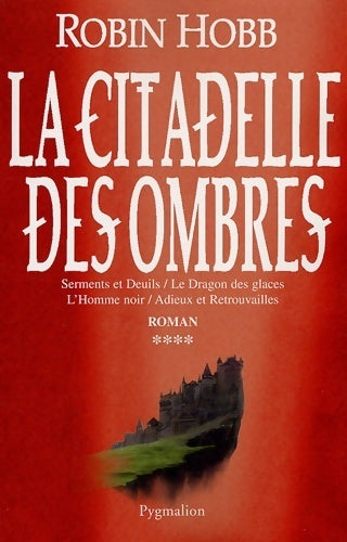 Livrenpoche : La citadelle des ombres Tome IV : Serments et deuils / le dragon des glaces / l'homme noir / adieux et retrouvailles - Robin Hobb - Livre