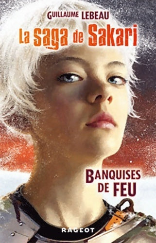 Livrenpoche : La saga de Sakari : Banquises de feu - Guillaume Lebeau - Livre