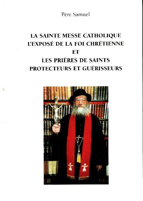 Livrenpoche : La sainte messe catholique, l'exposé de la foi chrétienne et les prières de saints protecteurs et guérisseurs - Père Samuel - Livre