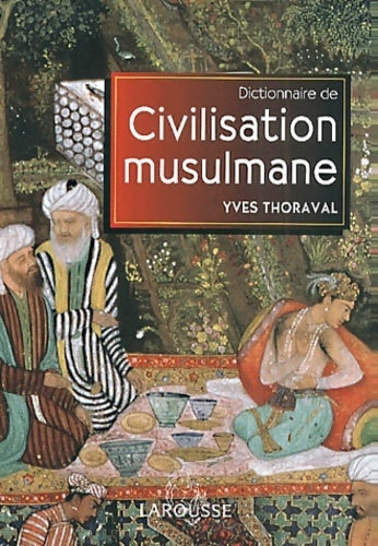 Livrenpoche : Dictionnaire de la civilisation musulmane - Yves Thoraval - Livre