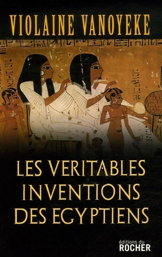 Livrenpoche : Les Véritables inventions des égyptiens - Violaine Vanoyeke - Livre