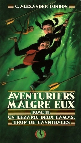 Livrenpoche : Aventuriers malgré eux Tome II : Un lézard, deux lamas, trop de cannibales - C. Alexander London - Livre