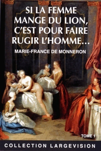 Livrenpoche : Si la femme mange du lion, c'est pour faire rugir l'homme... Tome I - Marie-France De Monneron - Livre