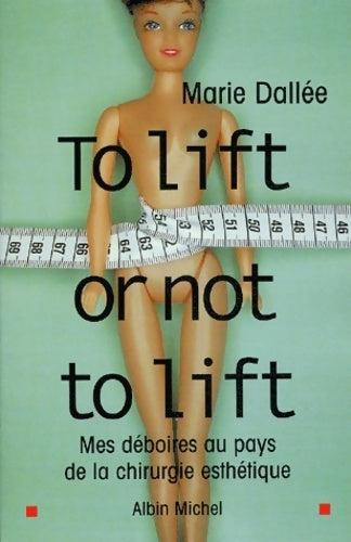 To lift or not to lift. Mes déboires au pays de la chirurgie esthétique - Marie Dallée -  Albin Michel GF - Livre