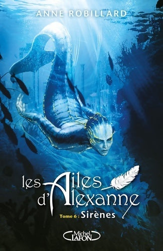 Les ailes d'Alexanne Tome VI : sirènes - Anne Robillard - Livre